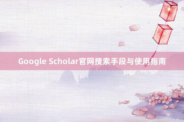 Google Scholar官网搜索手段与使用指南
