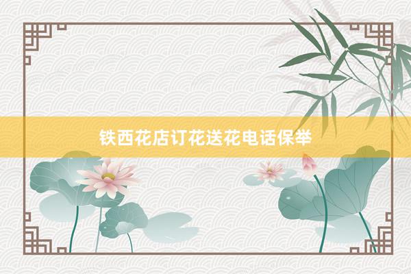 铁西花店订花送花电话保举